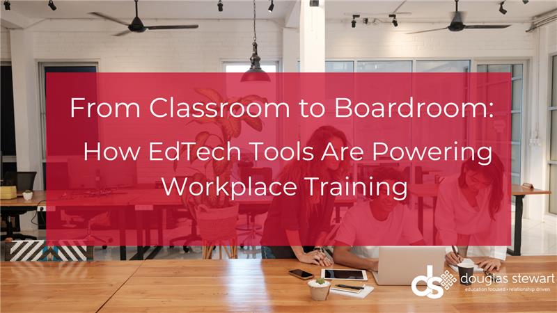 From Classroom to Boardroom: How EdTech Tools Are Powering Workplace Training
