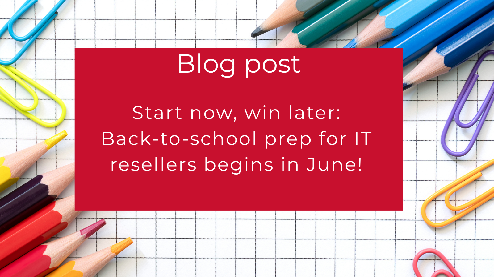 Start Now, Win Later: Back-to-School Prep for IT Resellers Begins in June
